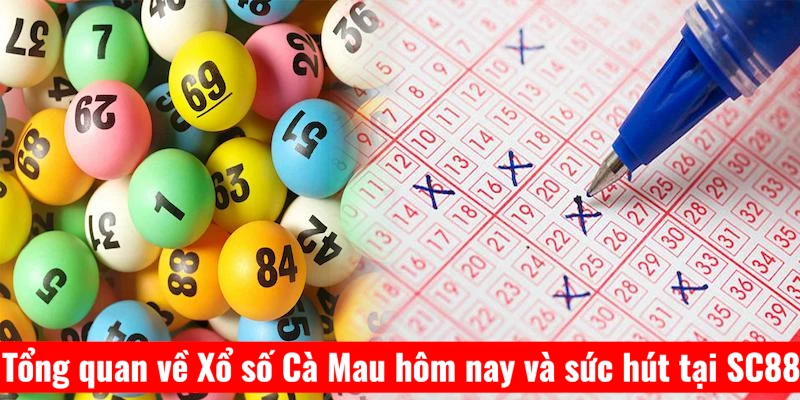 Tổng quan về Xổ số Cà Mau hôm nay và sức hút tại SC88
